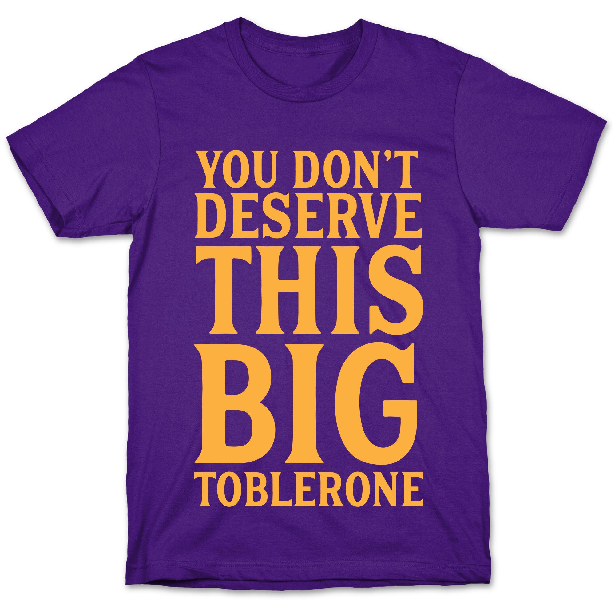You Don't Deserve This Big Toblerone T-Shirt